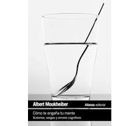 Cómo te engaña tu mente: Ilusiones, sesgos y errores cognitivos