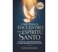 CÓMO TENER UN ENCUENTRO CON EL ESPÍRITU SANTO: Un plan de 21 días para encontrar el tesoro más maravilloso que existe