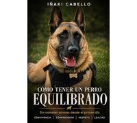 COMO TENER UN PERRO EQUILIBRADO: SIN COMETER ERRORES DESDE EL PRIMER DIA