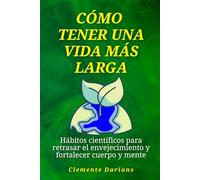 Cómo tener una vida más larga: Hábitos científicos para retrasar el envejecimiento y fortalecer cuerpo y mente