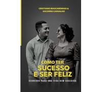 Como ter sucesso e ser feliz: Segredos para uma vida bem-sucedida