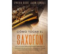 Cómo tocar el saxofón: Una guía para principiantes para aprender los fundamentos del saxofón, leer música y tocar canciones con grabaciones de audio