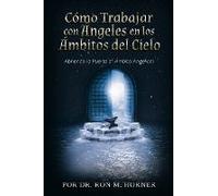 Cómo Trabajar Con Ángeles En Los Ámbitos Del Cielo