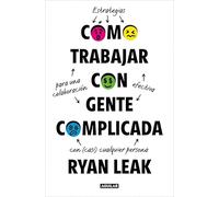 Cómo trabajar con gente complicada: Estrategias para una colaboración efectiva con (casi) cualquiera