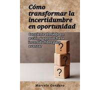 Cómo transformar la incertidumbre en oportunidad: Convierte el miedo en acción y aprovecha la incertidumbre para avanzar