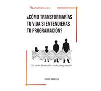 ¿COMO TRANSFORMARÍAS TU VIDA SI ENTENDIERAS TU PROGRAMACIÓN?: No estás destinado, estás programado.