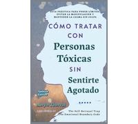 Cómo Tratar con Personas Tóxicas Sin Sentirte Agotado: Guía Práctica para Poner Límites, Evitar la Manipulación y Mantener la Calma Sin Culpa