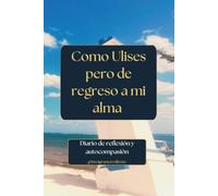 Como Ulises pero de regreso a mi alma: Diario de reflexión y autocompasión
