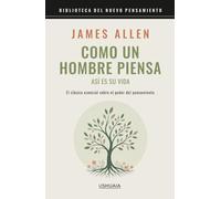 Como un hombre piensa así es su vida: El clásico esencial sobre el poder del pensamiento