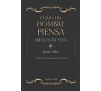 Como un hombre piensa así es su vida: El primer libro de autoayuda de la historia