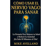 CÓMO USAR EL NERVIO VAGO PARA SANAR: La Fórmula Para Mejorar tu Salud y Reducir la Ansiedad ¡En Solo 10 Minutos al Día!