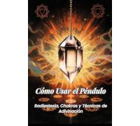 Cómo Usar el Péndulo: Radiestesia, Chakras y Técnicas de Adivinación