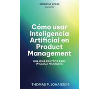 Cómo usar Inteligencia Artificial en Product Management: Una guía práctica para Product Managers