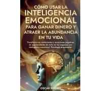 Cómo Usar La Inteligencia Emocional Para Ganar Dinero Y Atraer La Abundancia En Tu Vida