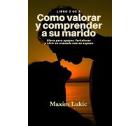 Como Valorar Y Comprender A Su Marido: Claves para apoyar, fortalecer y vivir en armonía con su esposo