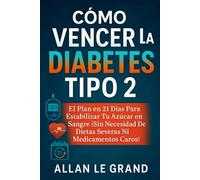 CÓMO VENCER LA DIABETES TIPO 2: El Plan en 21 Días para Estabilizar Tu Azúcar en Sangre ¡Sin Necesidad de Dietas Severas ni Medicamentos Caros!