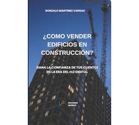 ¿CÓMO VENDER EDIFICIOS EN CONSTRUCCIÓN?: Gana la confianza de tus clientes en la era del m2 digital.