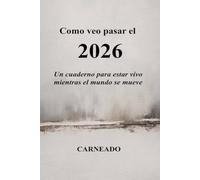 CÓMO VEO PASAR EL 2026 Un cuaderno para estar vivo mientras el mundo se mueve: Un cuaderno para estar vivo mientras el mundo se mueve