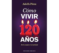 Como vivir 120 años / How to Live 120 Years: De La Utopia a La Realidad