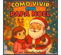 Cómo Vivir con Papá Noel: Un libro ilustrado para niños de 4 a 7 años sobre la Navidad, la bondad y ayudar a los demás.
