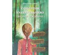 Cómo vivir en el extranjero sin morir en el intento: Una guía emocional para sobrevivir a la soledad, adaptarte sin perderte y encontrar tu lugar lejos de casa