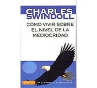 Como vivir sobre el nivel de la mediocridad/ Living Above the Level of Mediocrity Charles R. Swindoll (Auteur)