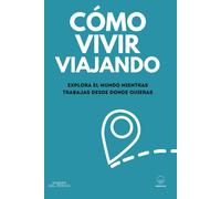 Cómo Vivir Viajando: Explora El Mundo Mientras Trabajas Desde Donde Quieras: 1