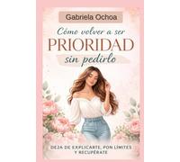 como volver a ser prioridad (sin pedirlo): una guia practica para mujeres que dejaron de mendigar amor