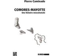 Comores-Mayotte, une histoire néocoloniale Pierre Caminade (Auteur)