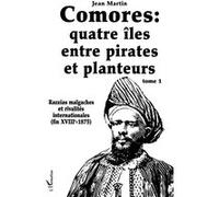 Comores : Quatre Îles Entre Pirates Et Planteurs - Tome 1, Razzias Malgaches Et Rivalités Internationales (Fin Xviiie-1875)