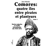 Comores : quatre îles entre pirates et planteurs - Tome 1 - Razzias, malgaches et rivalités internationales (fin XVIIIe-1875) - Jean Martin - L'harmattan - Livre