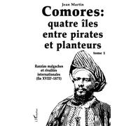 Comores : quatre îles entre pirates et planteurs - Tome 1 - Razzias, malgaches et rivalités internationales (fin XVIIIe-1875) - Jean Martin - L'harmattan - Livre