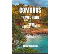 COMOROS TRAVEL GUIDE 2026: A Complete Journey Through Pristine Beaches, Volcanic Landscapes, and Authentic Island Life, With Insider Tips, ... and Unforgettable Indian Ocean Experiences