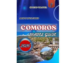 COMOROS TRAVEL GUIDE 2026: The Ultimate 2026 Comoros Travel Guide: Insider Tips, Hidden Treasures, and Unforgettable Experiences for Families, Couples, and Solo Travelers