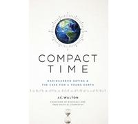 Compact Time - Radiocarbon Dating & The Case for a Young Earth