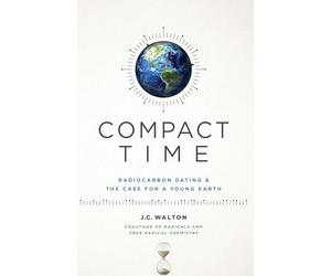 Compact Time - Radiocarbon Dating & The Case for a Young Earth
