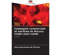 Compagnie commerciale et maritime de MucuryCCNM 18471858 - Geisa Nascimento de Oliveira - KS OmniScriptum Publishing - Livre en Anglais Geisa Nascimento de OliveiraGeisa Nascimento de Oliveira (Auteur