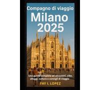 Compagno di viaggio Milano 2025: Una guida completa ad attrazioni, cibo, alloggi, cultura e consigli di viaggio