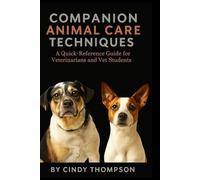 Companion Animal Care Techniques: A Quick-Reference Guide for Veterinarians and Vet Students