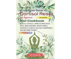 Companion Guide to Cortisol Reset Diet Cookbook: Quick & Gentle 5-Minute Practices Yoga, Breathwork, and Meditations for Beginners to Reduce Stress, Balance Hormones, and Restore Energy