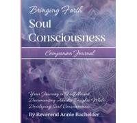 Companion Journal To Bringing Forth Soul Consciousness; Your Journey To Fulfillment, Documenting Insights While Developing Soul Consciousness: Your ... Insights While Developing Soul Consciousness