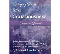 Companion Journal to Bringing Forth Soul Consciousness; Your Journey to Fulfillment, Documenting Insights While Developing Soul Consciousness: Your ... Insights While Developing Soul Consciousness