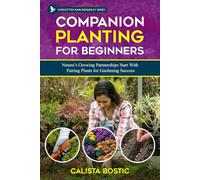 Companion Planting for Beginners: Nature's Growing Partnerships Start With Pairing Plants for Gardening Success