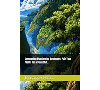 Companion Planting for Beginners: Pair Your Plants for a Bountiful,