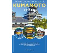 Companion travel guide to Kumamoto, Japan - With Colorful Insights: Must see, Must do activities! Insider and Local tips! Cultural Immersion! Top attractions!