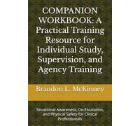 COMPANION WORKBOOK: A Practical Training Resource for Individual Study, Supervision, and Agency Training: Situational Awareness, De-Escalation, and Physical Safety for Clinical Professionals