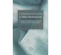 Companioning At A Time Of Perinatal Loss: A Guide For Nurses, Physicians, Social Workers, Chaplains And Other Bedside Caregivers