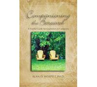 Companioning The Bereaved: A Soulful Guide For Caregivers