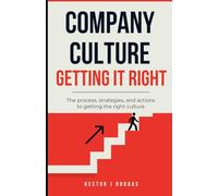 Company Culture Getting It Right: The process, strategies, and actions to getting the right culture