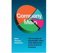 Company Men The Invention of Shareholder Value and the Splintering of the American Economy - Sean Delehanty - University Of Chicago Press - ebook (ePub) - Livre
